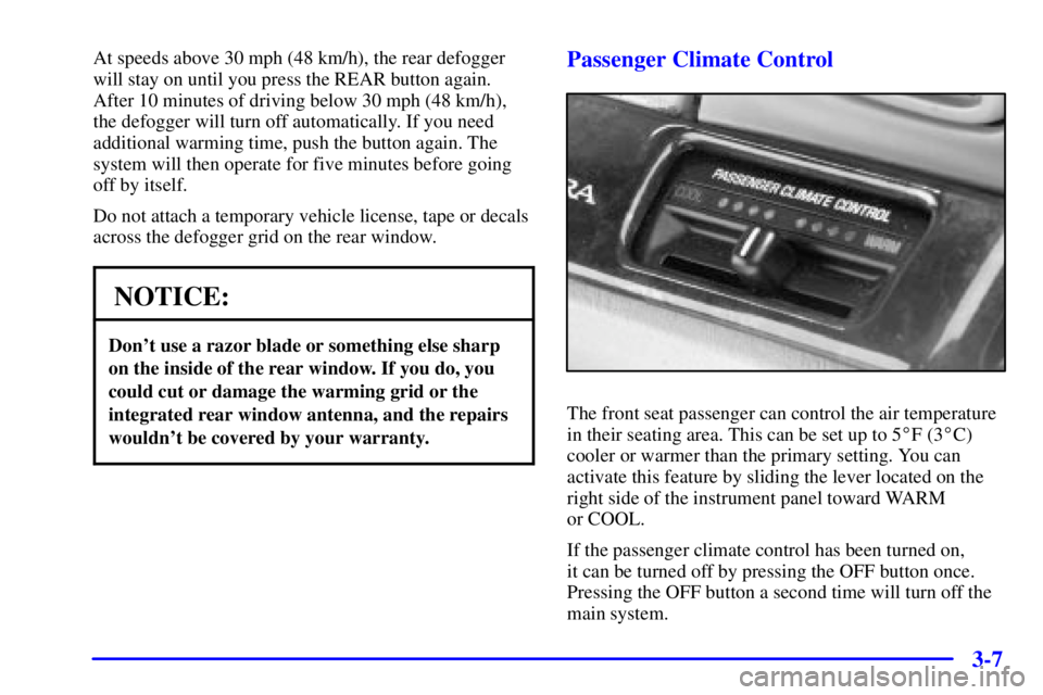 BUICK PARK AVENUE 2000 Owners Manual 3-7
At speeds above 30 mph (48 km/h), the rear defogger
will stay on until you press the REAR button again.
After 10 minutes of driving below 30 mph (48 km/h),
the defogger will turn off automatically BUICK PARK AVENUE 2000 Owners Manual 3-7
At speeds above 30 mph (48 km/h), the rear defogger
will stay on until you press the REAR button again.
After 10 minutes of driving below 30 mph (48 km/h),
the defogger will turn off automatically