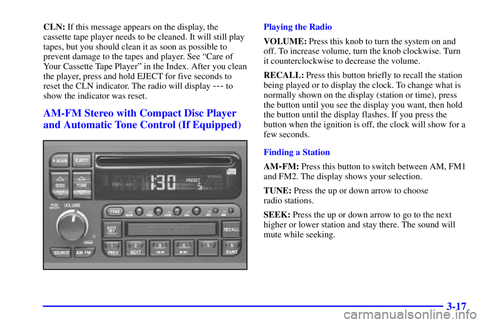 BUICK PARK AVENUE 2000  Owners Manual 3-17
CLN: If this message appears on the display, the
cassette tape player needs to be cleaned. It will still play
tapes, but you should clean it as soon as possible to
prevent damage to the tapes and