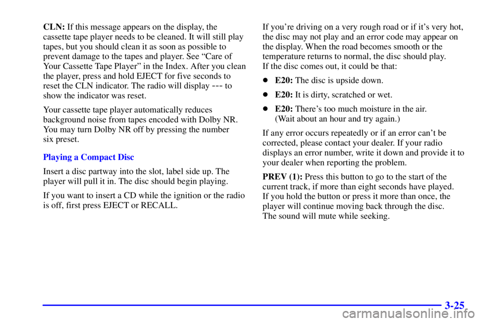 BUICK PARK AVENUE 2000  Owners Manual 3-25
CLN: If this message appears on the display, the
cassette tape player needs to be cleaned. It will still play
tapes, but you should clean it as soon as possible to
prevent damage to the tapes and