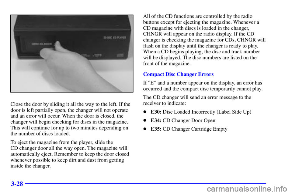 BUICK PARK AVENUE 2000  Owners Manual 3-28
Close the door by sliding it all the way to the left. If the
door is left partially open, the changer will not operate
and an error will occur. When the door is closed, the
changer will begin che