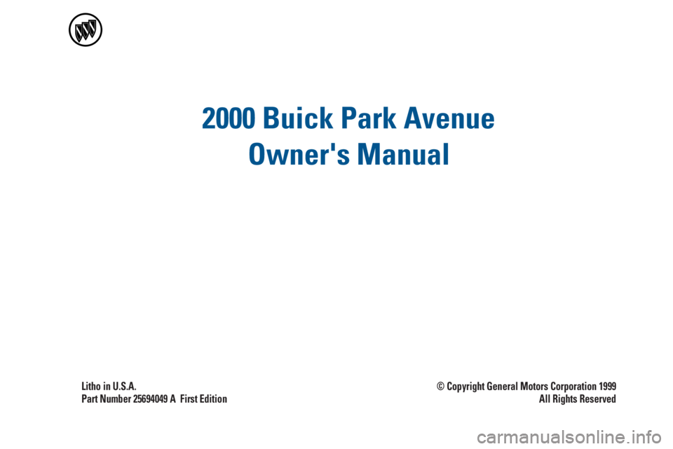 BUICK PARK AVENUE 2000  Owners Manual  2000 Buick Park Avenue 
Owners Manual
Litho in U.S.A.
Part Number 25694049 A  First Edition© Copyright General Motors Corporation 1999
All Rights Reserved 