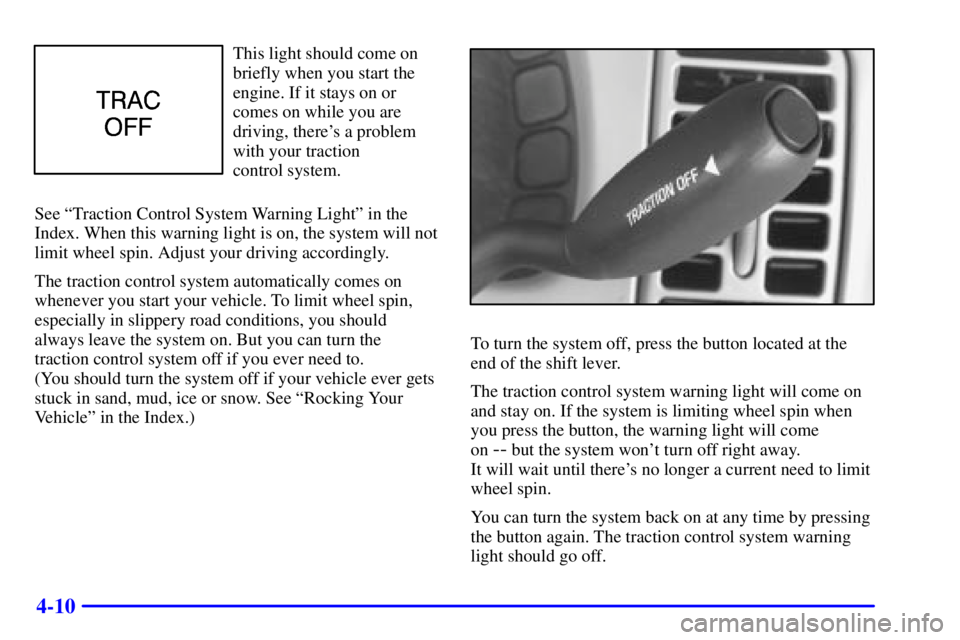 BUICK PARK AVENUE 2000  Owners Manual 4-10
This light should come on
briefly when you start the
engine. If it stays on or
comes on while you are
driving, theres a problem
with your traction 
control system.
See ªTraction Control System 