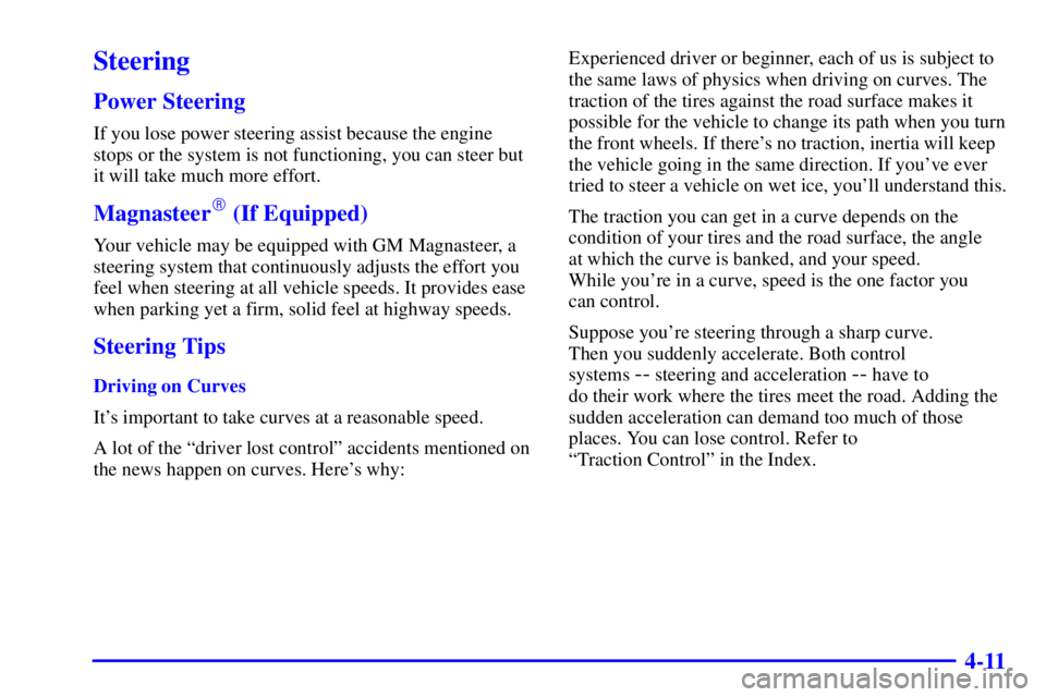 BUICK PARK AVENUE 2000  Owners Manual 4-11
Steering
Power Steering
If you lose power steering assist because the engine
stops or the system is not functioning, you can steer but
it will take much more effort.
Magnasteer (If Equipped)
You