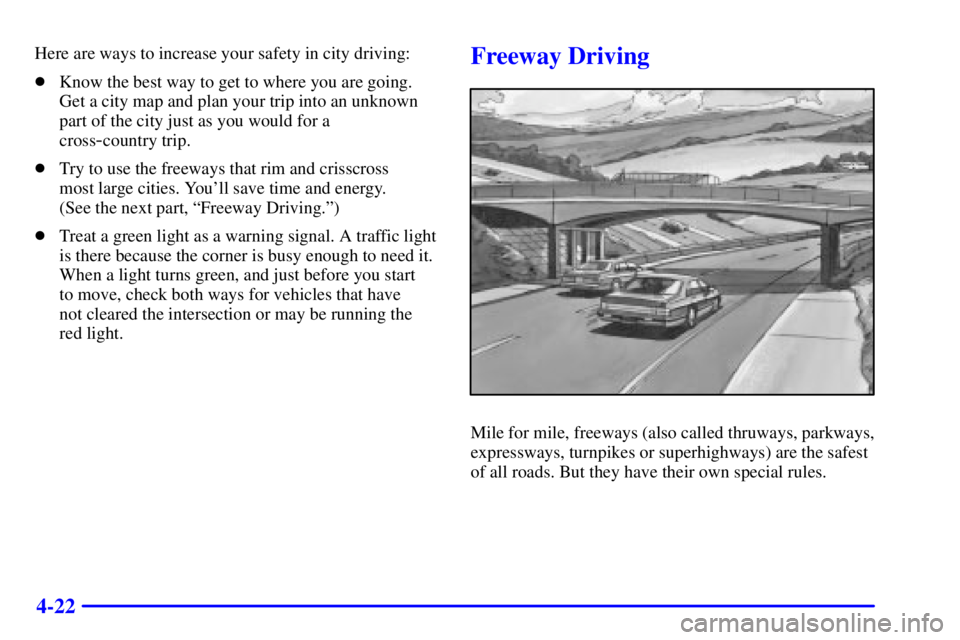 BUICK PARK AVENUE 2000  Owners Manual 4-22
Here are ways to increase your safety in city driving:
Know the best way to get to where you are going.
Get a city map and plan your trip into an unknown
part of the city just as you would for a