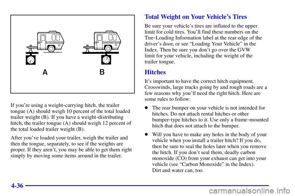 BUICK PARK AVENUE 2000  Owners Manual 4-36
If youre using a weight-carrying hitch, the trailer
tongue (A) should weigh 10 percent of the total loaded
trailer weight (B). If you have a weight
-distributing
hitch, the trailer tongue (A) sh