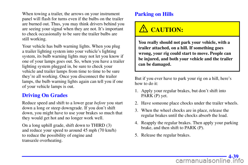 BUICK PARK AVENUE 2000  Owners Manual 4-39
When towing a trailer, the arrows on your instrument
panel will flash for turns even if the bulbs on the trailer
are burned out. Thus, you may think drivers behind you
are seeing your signal when