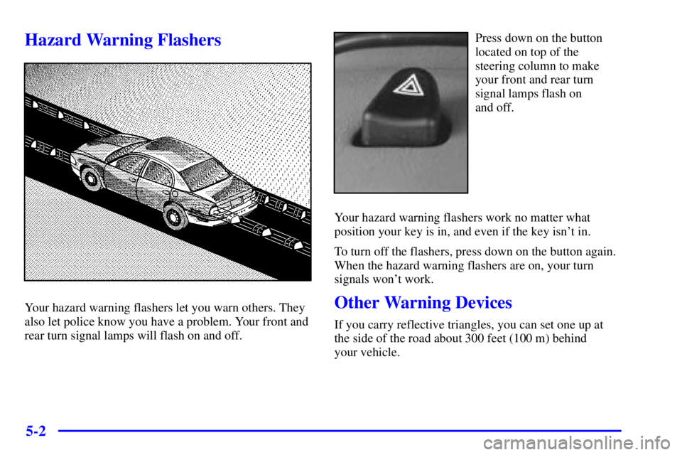 BUICK PARK AVENUE 2000  Owners Manual 5-2
Hazard Warning Flashers
Your hazard warning flashers let you warn others. They
also let police know you have a problem. Your front and
rear turn signal lamps will flash on and off.
Press down on t
