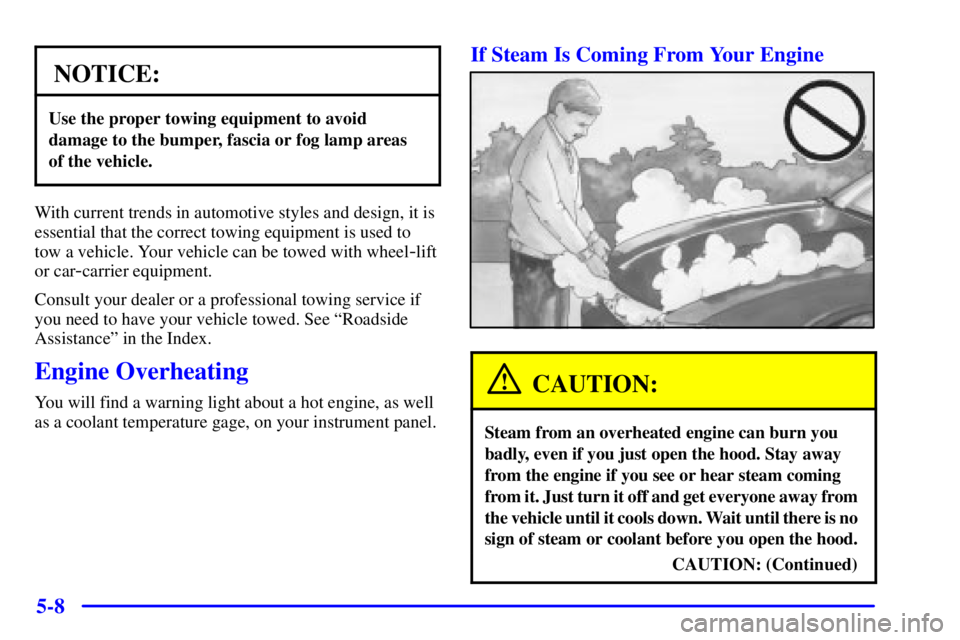BUICK PARK AVENUE 2000  Owners Manual 5-8
NOTICE:
Use the proper towing equipment to avoid
damage to the bumper, fascia or fog lamp areas
of the vehicle.
With current trends in automotive styles and design, it is
essential that the correc