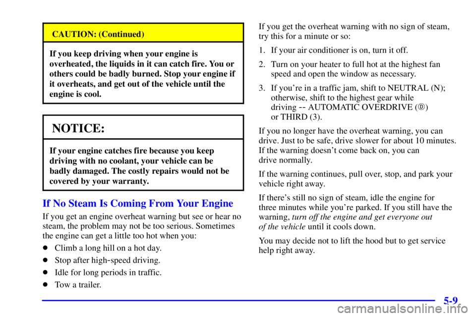 BUICK PARK AVENUE 2000  Owners Manual 5-9
CAUTION: (Continued)
If you keep driving when your engine is
overheated, the liquids in it can catch fire. You or
others could be badly burned. Stop your engine if
it overheats, and get out of the