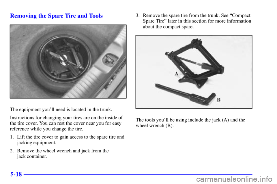 BUICK PARK AVENUE 2000 Owners Manual 5-18 Removing the Spare Tire and Tools
The equipment youll need is located in the trunk.
Instructions for changing your tires are on the inside of
the tire cover. You can rest the cover near you for BUICK PARK AVENUE 2000 Owners Manual 5-18 Removing the Spare Tire and Tools
The equipment youll need is located in the trunk.
Instructions for changing your tires are on the inside of
the tire cover. You can rest the cover near you for