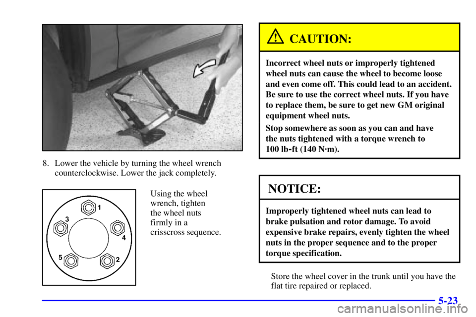 BUICK PARK AVENUE 2000 Owners Manual 5-23
8. Lower the vehicle by turning the wheel wrench
counterclockwise. Lower the jack completely.
Using the wheel
wrench, tighten
the wheel nuts
firmly in a
crisscross sequence.
CAUTION:
Incorrect BUICK PARK AVENUE 2000 Owners Manual 5-23
8. Lower the vehicle by turning the wheel wrench
counterclockwise. Lower the jack completely.
Using the wheel
wrench, tighten
the wheel nuts
firmly in a
crisscross sequence.
CAUTION:
Incorrect