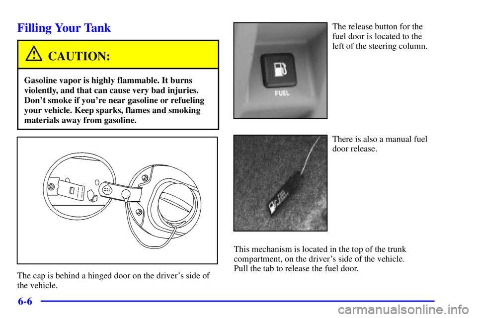 BUICK PARK AVENUE 2000  Owners Manual 6-6
Filling Your Tank
CAUTION:
Gasoline vapor is highly flammable. It burns
violently, and that can cause very bad injuries.
Dont smoke if youre near gasoline or refueling
your vehicle. Keep sparks,