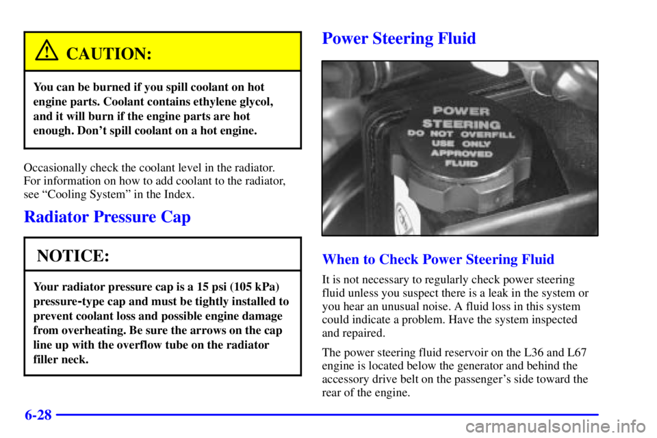 BUICK PARK AVENUE 2000  Owners Manual 6-28
CAUTION:
You can be burned if you spill coolant on hot
engine parts. Coolant contains ethylene glycol,
and it will burn if the engine parts are hot
enough. Dont spill coolant on a hot engine.
Oc