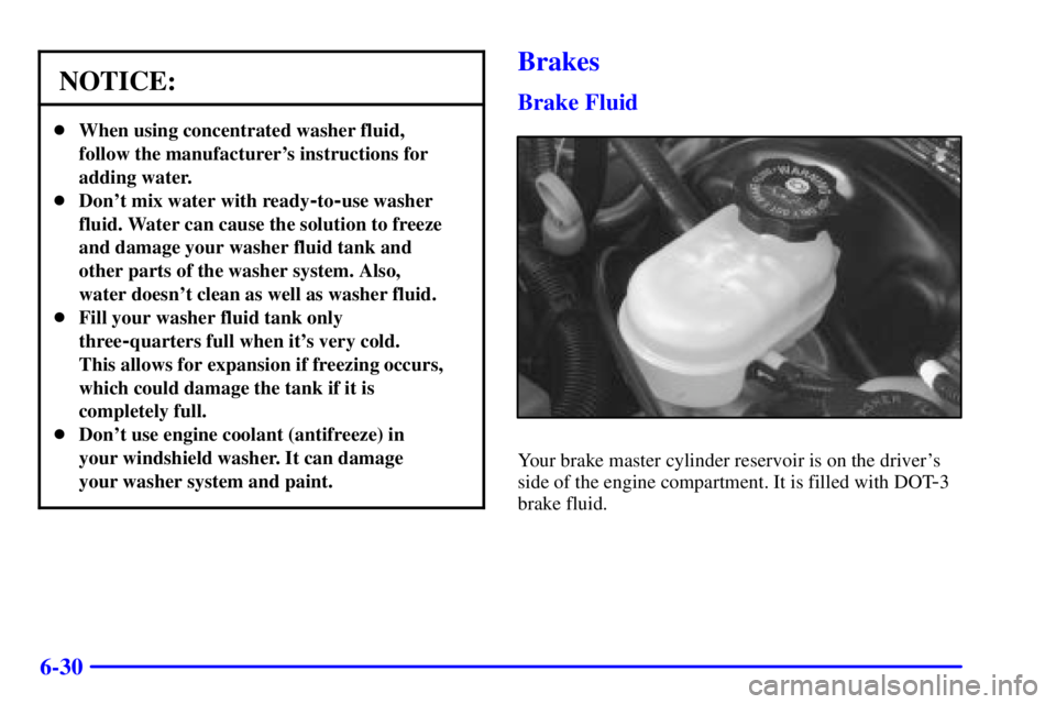BUICK PARK AVENUE 2000  Owners Manual 6-30
NOTICE:
When using concentrated washer fluid,
follow the manufacturers instructions for
adding water.
Dont mix water with ready
-to-use washer
fluid. Water can cause the solution to freeze
an