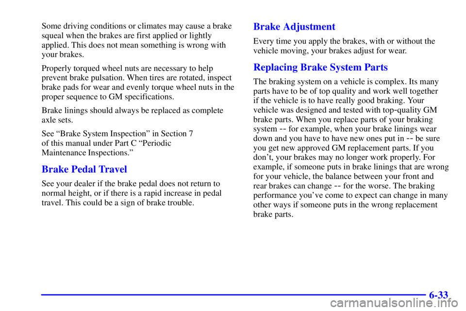 BUICK PARK AVENUE 2000  Owners Manual 6-33
Some driving conditions or climates may cause a brake
squeal when the brakes are first applied or lightly
applied. This does not mean something is wrong with
your brakes.
Properly torqued wheel n
