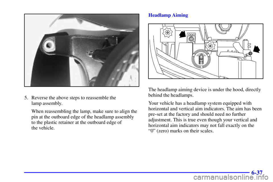 BUICK PARK AVENUE 2000  Owners Manual 6-37
5. Reverse the above steps to reassemble the 
lamp assembly.
When reassembling the lamp, make sure to align the
pin at the outboard edge of the headlamp assembly 
to the plastic retainer at the o