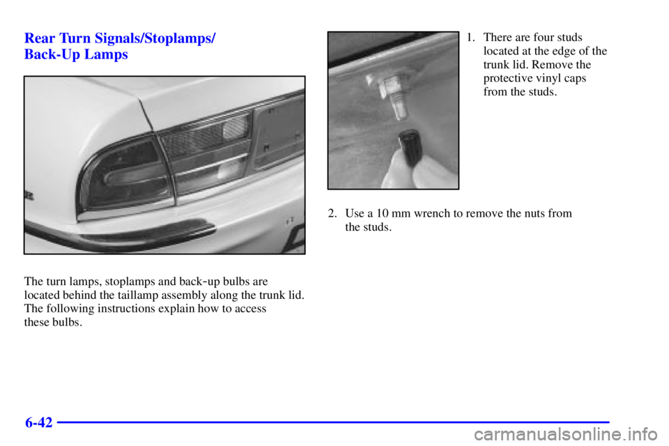 BUICK PARK AVENUE 2000  Owners Manual 6-42 Rear Turn Signals/Stoplamps/
Back-Up Lamps
The turn lamps, stoplamps and back-up bulbs are
located behind the taillamp assembly along the trunk lid.
The following instructions explain how to acce