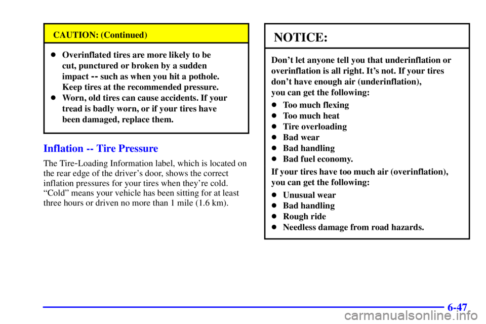 BUICK PARK AVENUE 2000  Owners Manual 6-47
CAUTION: (Continued)
Overinflated tires are more likely to be 
cut, punctured or broken by a sudden
impact 
-- such as when you hit a pothole.
Keep tires at the recommended pressure.
Worn, old 