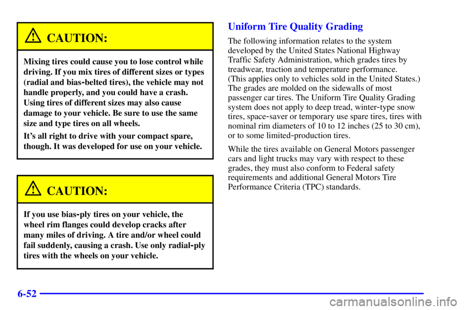 BUICK PARK AVENUE 2000  Owners Manual 6-52
CAUTION:
Mixing tires could cause you to lose control while
driving. If you mix tires of different sizes or types
(radial and bias
-belted tires), the vehicle may not
handle properly, and you cou