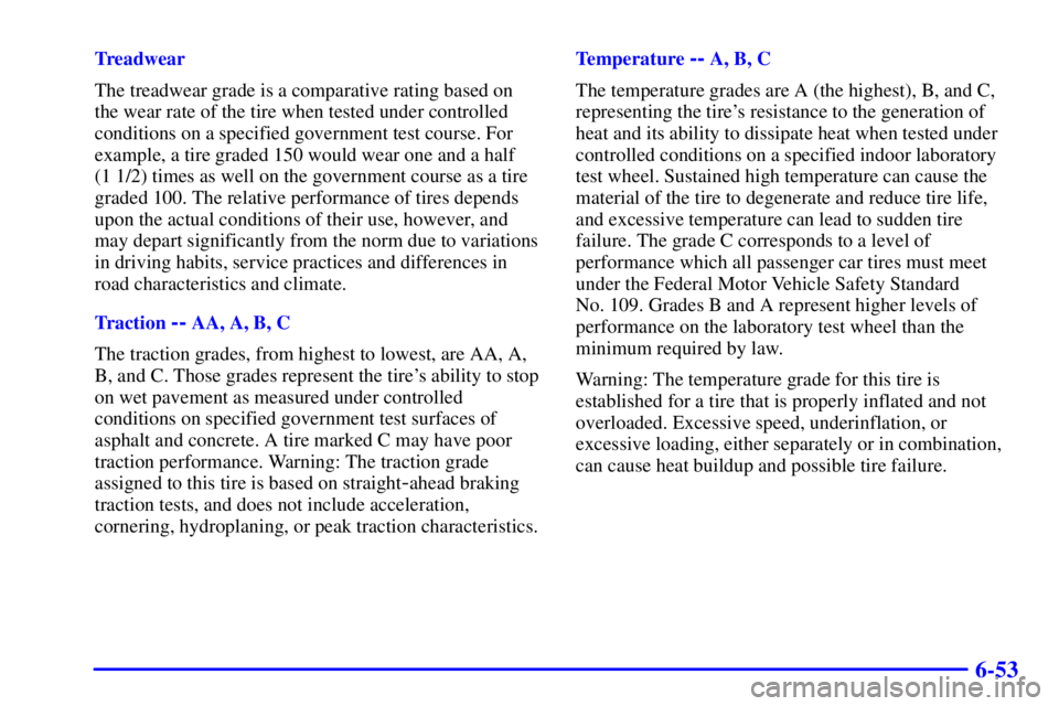 BUICK PARK AVENUE 2000  Owners Manual 6-53
Treadwear
The treadwear grade is a comparative rating based on
the wear rate of the tire when tested under controlled
conditions on a specified government test course. For
example, a tire graded 