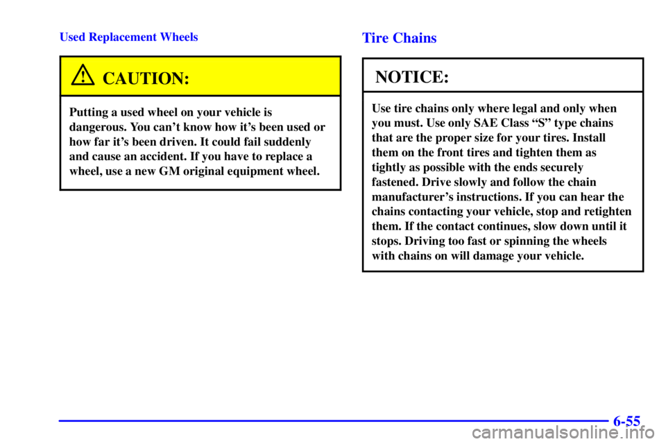 BUICK PARK AVENUE 2000  Owners Manual 6-55
Used Replacement Wheels
CAUTION:
Putting a used wheel on your vehicle is
dangerous. You cant know how its been used or
how far its been driven. It could fail suddenly
and cause an accident. If