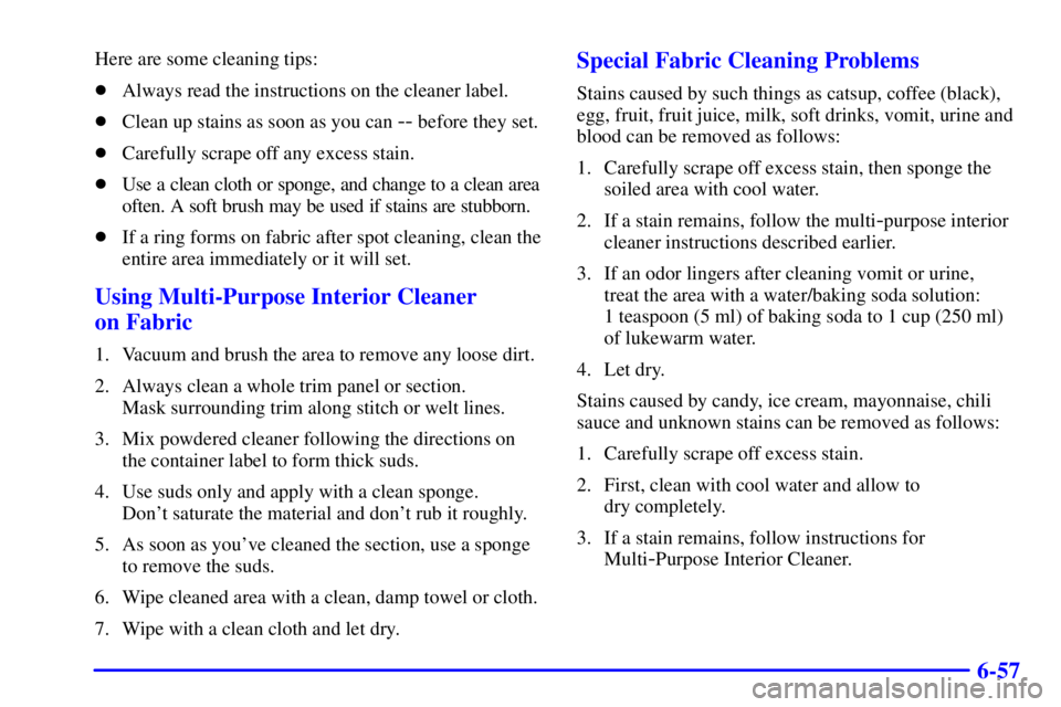 BUICK PARK AVENUE 2000  Owners Manual 6-57
Here are some cleaning tips:
Always read the instructions on the cleaner label.
Clean up stains as soon as you can 
-- before they set.
Carefully scrape off any excess stain.
Use a clean clot