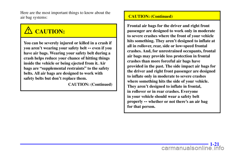 BUICK PARK AVENUE 2000 Owners Guide 1-21
Here are the most important things to know about the 
air bag systems:
CAUTION:
You can be severely injured or killed in a crash if
you arent wearing your safety belt 
-- even if you
have air ba