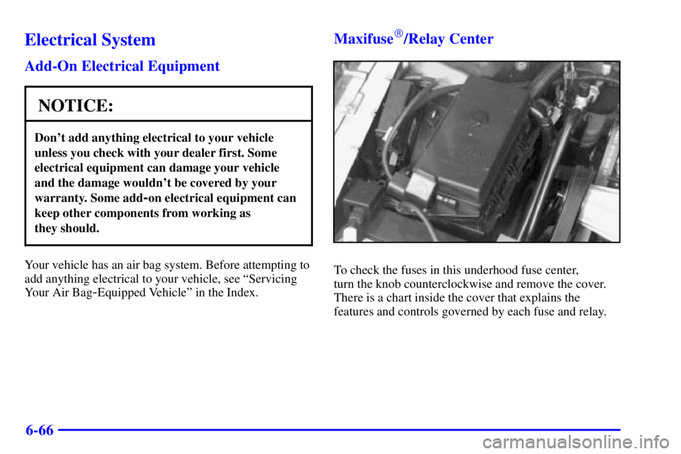 BUICK PARK AVENUE 2000 Owners Manual 6-66
Electrical System
Add-On Electrical Equipment
NOTICE:
Dont add anything electrical to your vehicle
unless you check with your dealer first. Some
electrical equipment can damage your vehicle
and BUICK PARK AVENUE 2000 Owners Manual 6-66
Electrical System
Add-On Electrical Equipment
NOTICE:
Dont add anything electrical to your vehicle
unless you check with your dealer first. Some
electrical equipment can damage your vehicle
and