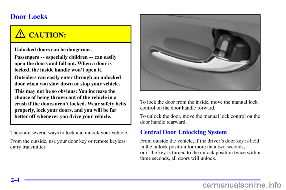 BUICK PARK AVENUE 2000 Repair Manual 2-4
Door Locks
CAUTION:
Unlocked doors can be dangerous.
Passengers -- especially children -- can easily
open the doors and fall out. When a door is
locked, the inside handle wont open it.
Outsiders 
