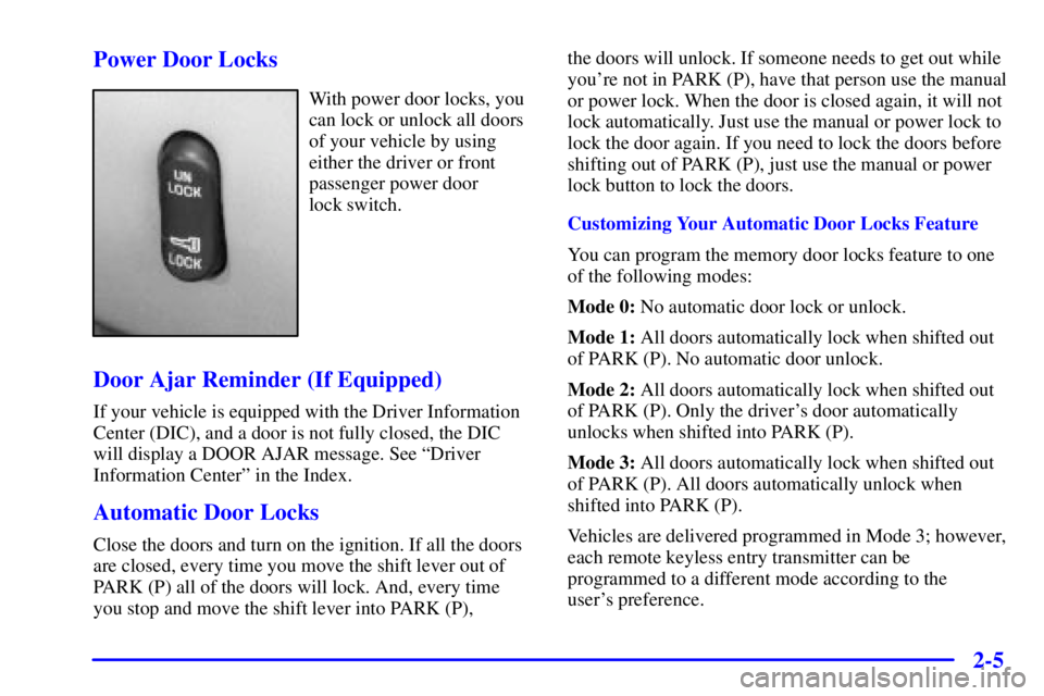 BUICK PARK AVENUE 2000  Owners Manual 2-5 Power Door Locks
With power door locks, you
can lock or unlock all doors
of your vehicle by using
either the driver or front
passenger power door 
lock switch.
Door Ajar Reminder (If Equipped)
If 