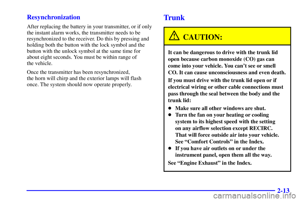 BUICK PARK AVENUE 2000 Manual PDF 2-13 Resynchronization
After replacing the battery in your transmitter, or if only
the instant alarm works, the transmitter needs to be
resynchronized to the receiver. Do this by pressing and
holding 