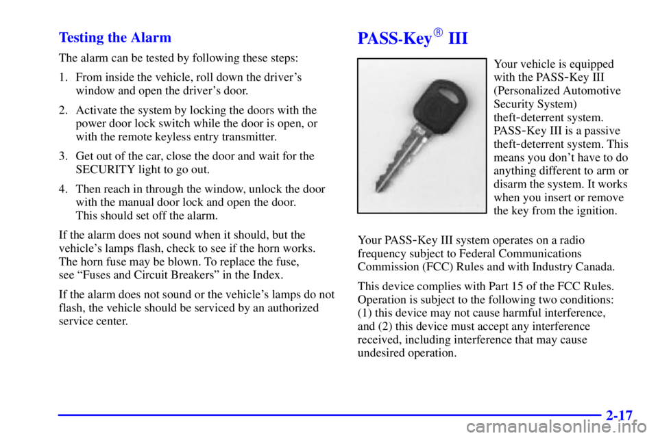 BUICK PARK AVENUE 2000 Manual Online 2-17 Testing the Alarm
The alarm can be tested by following these steps:
1. From inside the vehicle, roll down the drivers
window and open the drivers door.
2. Activate the system by locking the doo