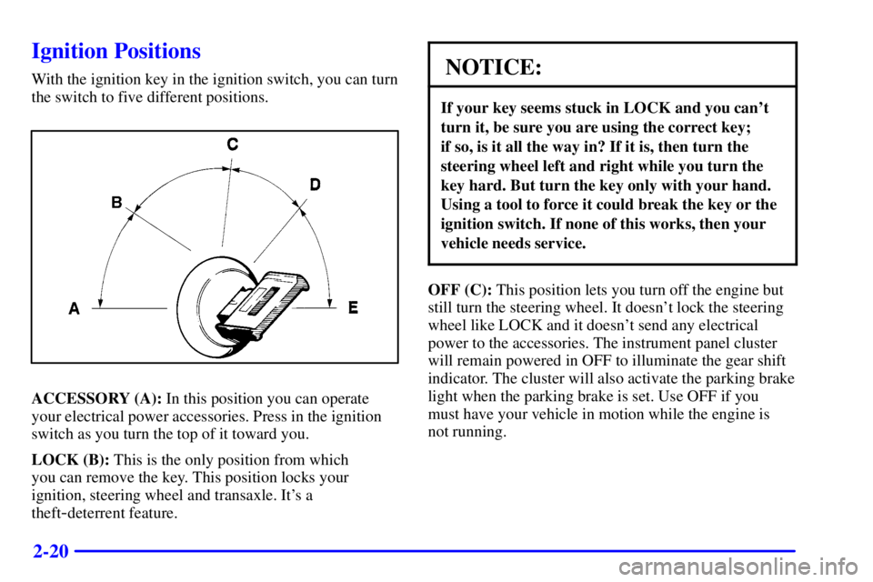 BUICK PARK AVENUE 2000 Manual Online 2-20
Ignition Positions
With the ignition key in the ignition switch, you can turn
the switch to five different positions.
ACCESSORY (A): In this position you can operate
your electrical power accesso