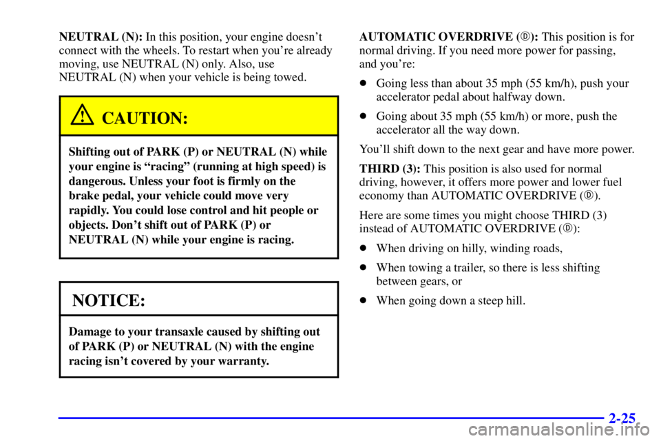 BUICK PARK AVENUE 2000 Manual Online 2-25
NEUTRAL (N): In this position, your engine doesnt
connect with the wheels. To restart when youre already
moving, use NEUTRAL (N) only. Also, use 
NEUTRAL (N) when your vehicle is being towed.
C