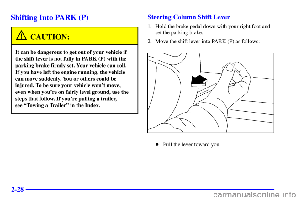 BUICK PARK AVENUE 2000 Owners Manual 2-28
Shifting Into PARK (P)
CAUTION:
It can be dangerous to get out of your vehicle if
the shift lever is not fully in PARK (P) with the
parking brake firmly set. Your vehicle can roll. 
If you have l