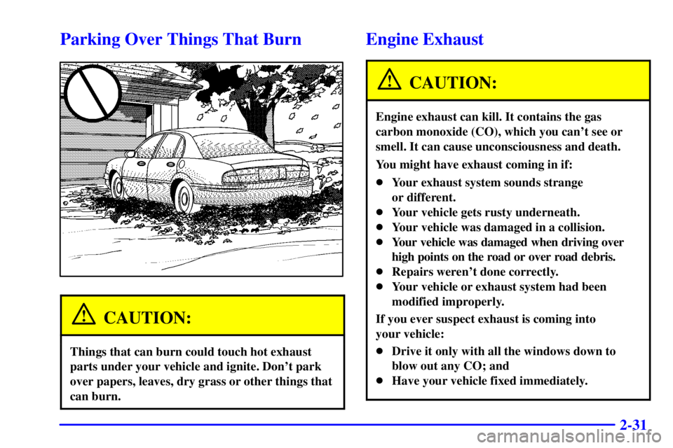 BUICK PARK AVENUE 2000 Owners Manual 2-31
Parking Over Things That Burn
CAUTION:
Things that can burn could touch hot exhaust
parts under your vehicle and ignite. Dont park
over papers, leaves, dry grass or other things that
can burn.
E