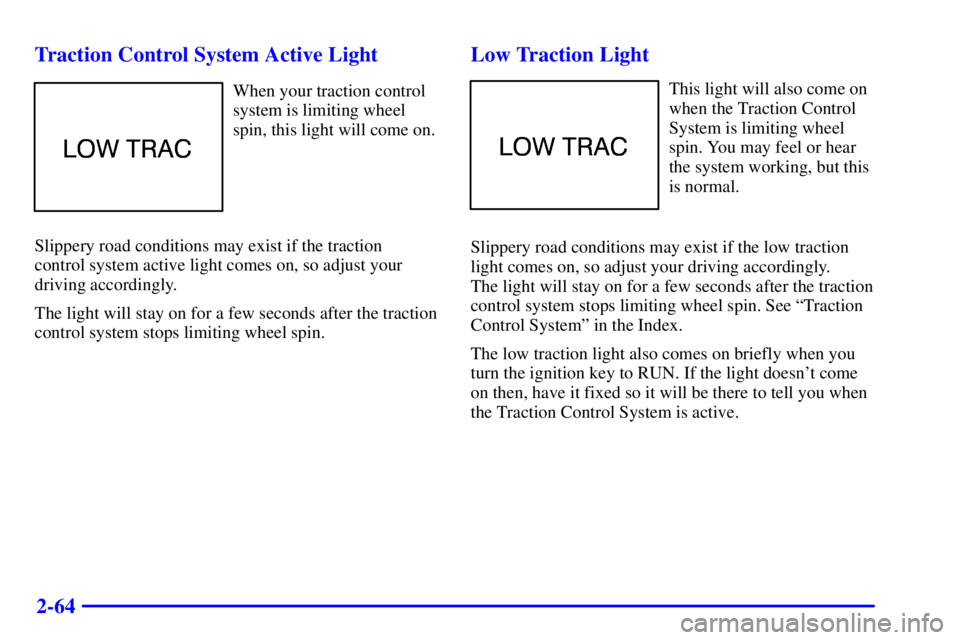 BUICK REGAL 2000 Owners Guide 2-64 Traction Control System Active Light
When your traction control
system is limiting wheel
spin, this light will come on.
Slippery road conditions may exist if the traction 
control system active l