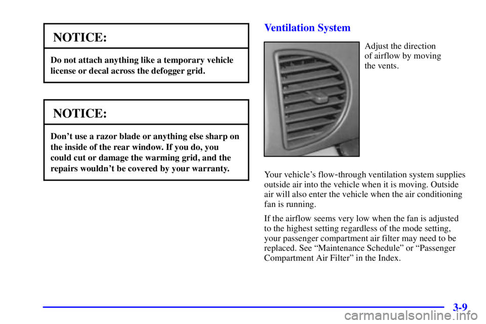 BUICK REGAL 2000  Owners Manual 3-9
NOTICE:
Do not attach anything like a temporary vehicle
license or decal across the defogger grid.
NOTICE:
Dont use a razor blade or anything else sharp on
the inside of the rear window. If you d