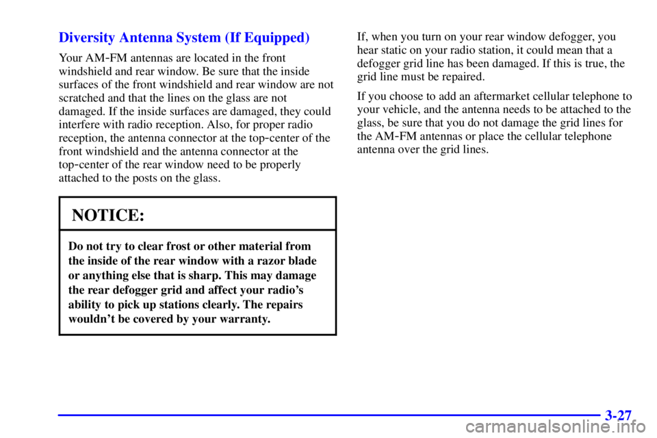 BUICK REGAL 2000  Owners Manual 3-27 Diversity Antenna System (If Equipped)
Your AM-FM antennas are located in the front
windshield and rear window. Be sure that the inside
surfaces of the front windshield and rear window are not
sc