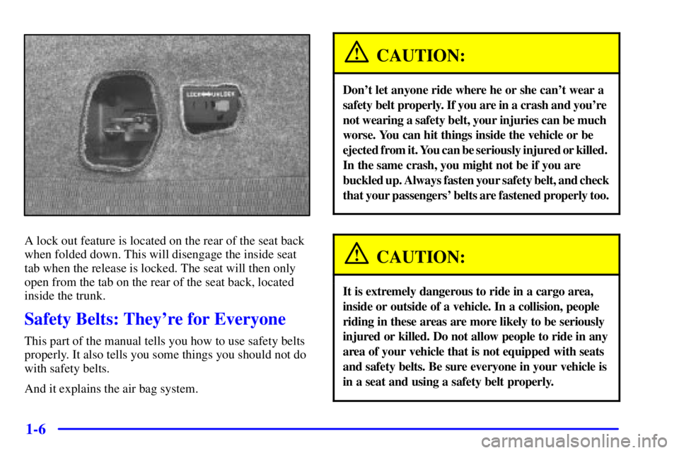 BUICK REGAL 2000 User Guide 1-6
A lock out feature is located on the rear of the seat back
when folded down. This will disengage the inside seat
tab when the release is locked. The seat will then only
open from the tab on the re