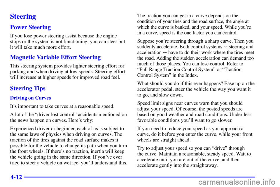 BUICK REGAL 2000  Owners Manual 4-12
Steering
Power Steering
If you lose power steering assist because the engine
stops or the system is not functioning, you can steer but
it will take much more effort.
Magnetic Variable Effort Stee