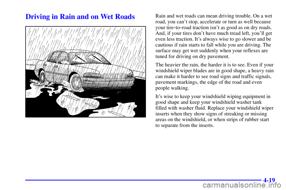 BUICK REGAL 2000  Owners Manual 4-19
Driving in Rain and on Wet RoadsRain and wet roads can mean driving trouble. On a wet
road, you cant stop, accelerate or turn as well because
your tire
-to-road traction isnt as good as on dry 