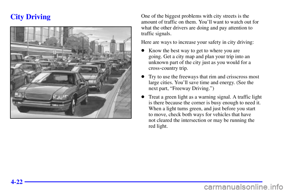 BUICK REGAL 2000  Owners Manual 4-22
City DrivingOne of the biggest problems with city streets is the
amount of traffic on them. Youll want to watch out for
what the other drivers are doing and pay attention to
traffic signals.
Her