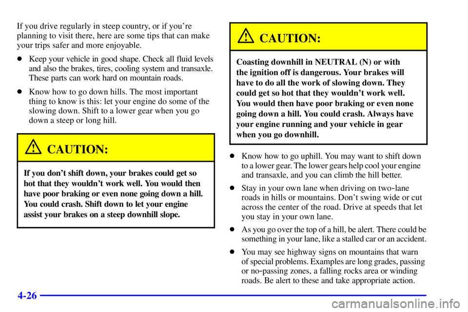 BUICK REGAL 2000 User Guide 4-26
If you drive regularly in steep country, or if youre
planning to visit there, here are some tips that can make
your trips safer and more enjoyable.
Keep your vehicle in good shape. Check all fl