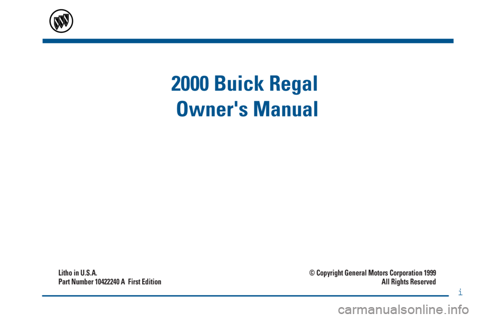 BUICK REGAL 2000  Owners Manual 2000 Buick Regal 
Owners Manual
Litho in U.S.A.
Part Number 10422240 A  First Edition© Copyright General Motors Corporation 1999
All Rights Reserved
i 