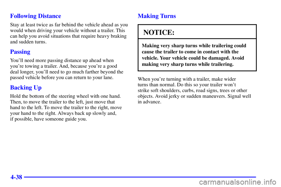 BUICK REGAL 2000  Owners Manual 4-38 Following Distance
Stay at least twice as far behind the vehicle ahead as you
would when driving your vehicle without a trailer. This
can help you avoid situations that require heavy braking
and 