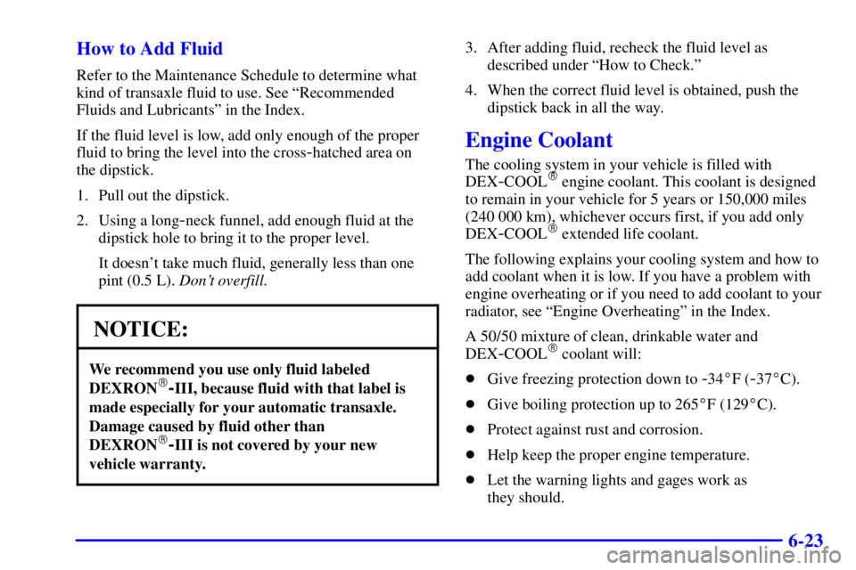 BUICK REGAL 2000 User Guide 6-23 How to Add Fluid
Refer to the Maintenance Schedule to determine what
kind of transaxle fluid to use. See ªRecommended
Fluids and Lubricantsº in the Index.
If the fluid level is low, add only en BUICK REGAL 2000 User Guide 6-23 How to Add Fluid
Refer to the Maintenance Schedule to determine what
kind of transaxle fluid to use. See ªRecommended
Fluids and Lubricantsº in the Index.
If the fluid level is low, add only en
