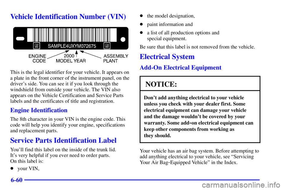 BUICK REGAL 2000 Owners Guide 6-60
Vehicle Identification Number (VIN)
This is the legal identifier for your vehicle. It appears on
a plate in the front corner of the instrument panel, on the
drivers side. You can see it if you l