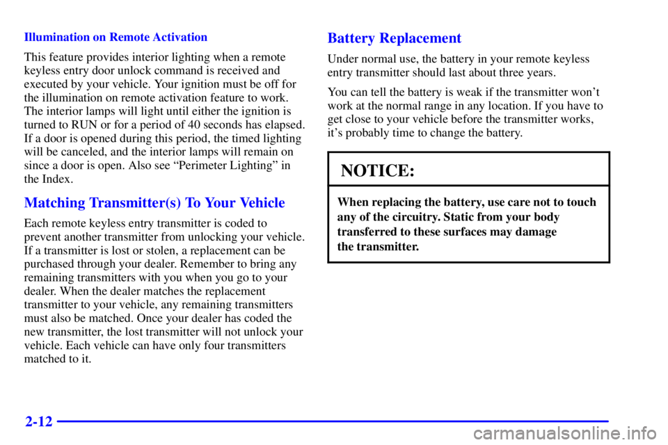 BUICK REGAL 2000 User Guide 2-12
Illumination on Remote Activation
This feature provides interior lighting when a remote
keyless entry door unlock command is received and
executed by your vehicle. Your ignition must be off for
t