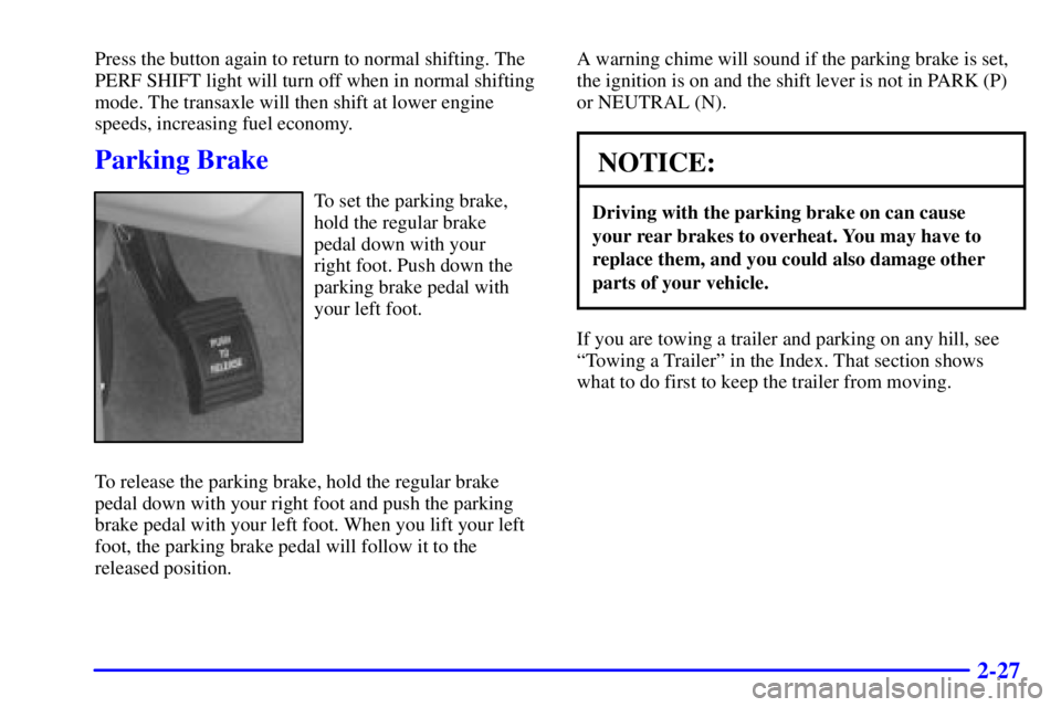 BUICK REGAL 2000 Owners Manual 2-27
Press the button again to return to normal shifting. The
PERF SHIFT light will turn off when in normal shifting
mode. The transaxle will then shift at lower engine
speeds, increasing fuel economy